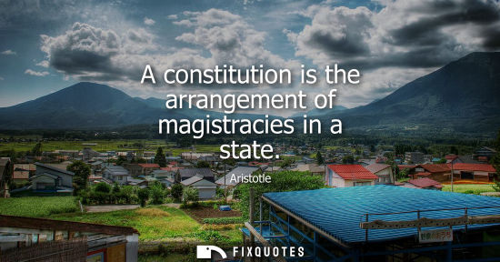 Small: A constitution is the arrangement of magistracies in a state
