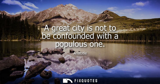 Small: A great city is not to be confounded with a populous one