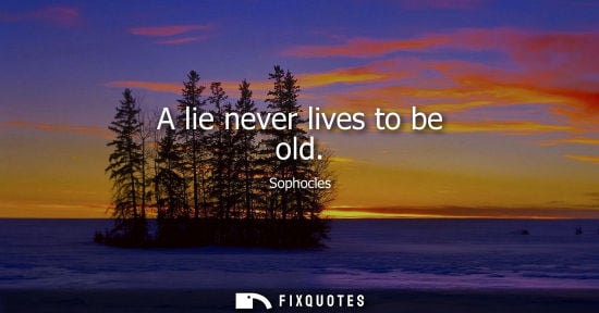 Small: A lie never lives to be old