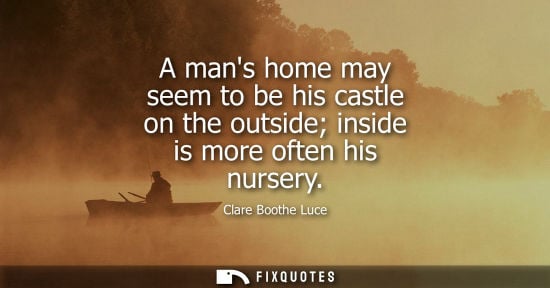 Small: A mans home may seem to be his castle on the outside inside is more often his nursery