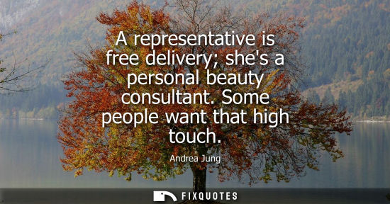 Small: A representative is free delivery shes a personal beauty consultant. Some people want that high touch