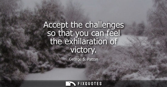 Small: Accept the challenges so that you can feel the exhilaration of victory