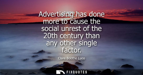 Small: Advertising has done more to cause the social unrest of the 20th century than any other single factor