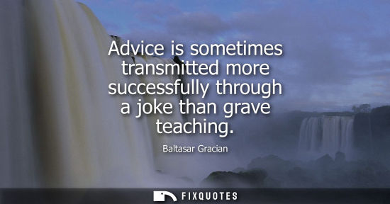 Small: Advice is sometimes transmitted more successfully through a joke than grave teaching