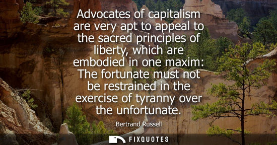 Small: Advocates of capitalism are very apt to appeal to the sacred principles of liberty, which are embodied in one 