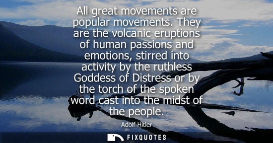 Small: All great movements are popular movements. They are the volcanic eruptions of human passions and emotio