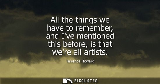 Small: All the things we have to remember, and Ive mentioned this before, is that were all artists