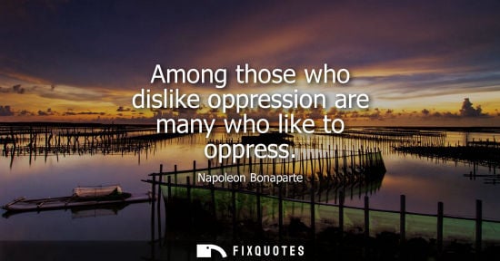 Small: Among those who dislike oppression are many who like to oppress