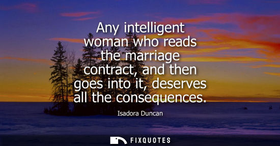Small: Any intelligent woman who reads the marriage contract, and then goes into it, deserves all the consequences