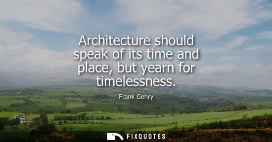 Small: Architecture should speak of its time and place, but yearn for timelessness