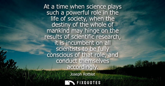 Small: At a time when science plays such a powerful role in the life of society, when the destiny of the whole