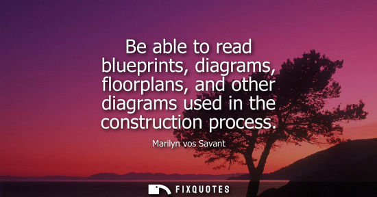 Small: Be able to read blueprints, diagrams, floorplans, and other diagrams used in the construction process