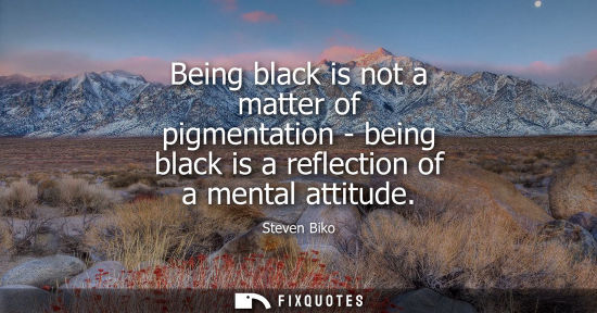 Small: Being black is not a matter of pigmentation - being black is a reflection of a mental attitude