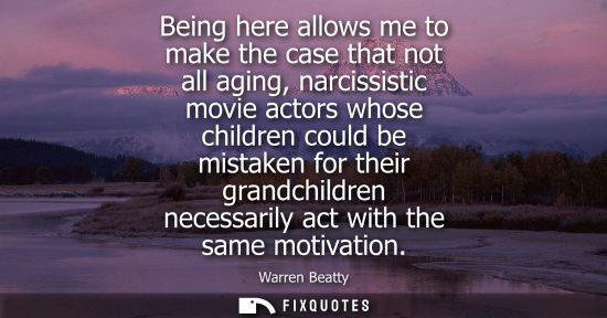 Small: Being here allows me to make the case that not all aging, narcissistic movie actors whose children could be mi