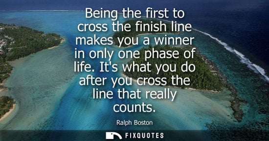 Small: Being the first to cross the finish line makes you a winner in only one phase of life. Its what you do 