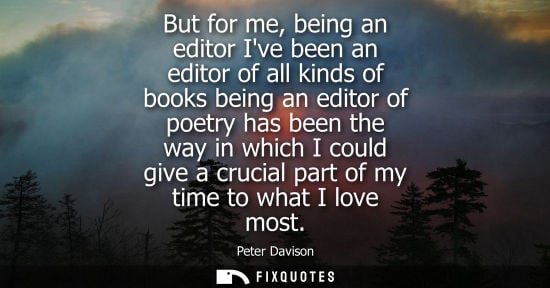 Small: But for me, being an editor Ive been an editor of all kinds of books being an editor of poetry has been the wa