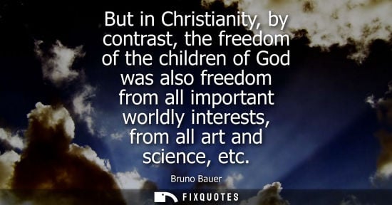 Small: But in Christianity, by contrast, the freedom of the children of God was also freedom from all important world