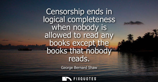 Small: Censorship ends in logical completeness when nobody is allowed to read any books except the books that 
