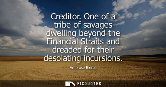 Small: Creditor. One of a tribe of savages dwelling beyond the Financial Straits and dreaded for their desolating inc