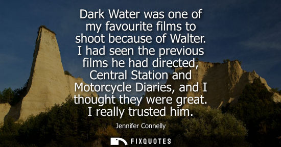 Small: Dark Water was one of my favourite films to shoot because of Walter. I had seen the previous films he had dire