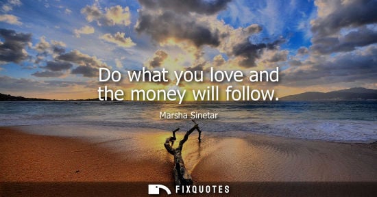 Small: Do what you love and the money will follow