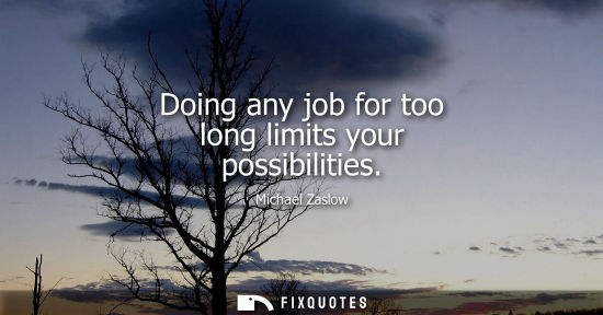 Small: Doing any job for too long limits your possibilities