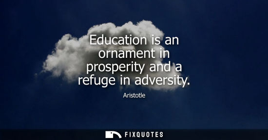 Small: Education is an ornament in prosperity and a refuge in adversity