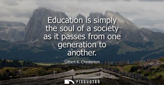 Small: Education is simply the soul of a society as it passes from one generation to another