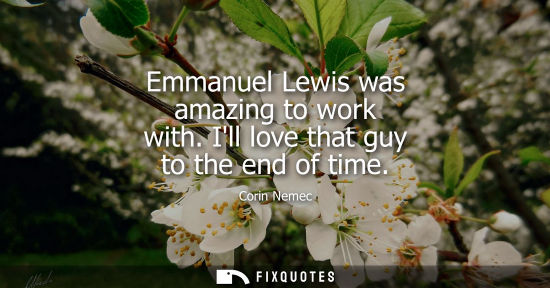 Small: Emmanuel Lewis was amazing to work with. Ill love that guy to the end of time