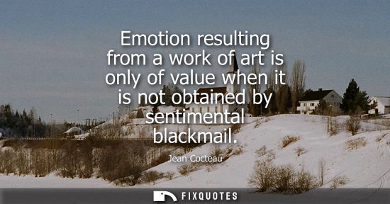 Small: Emotion resulting from a work of art is only of value when it is not obtained by sentimental blackmail
