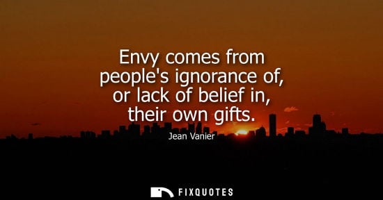 Small: Envy comes from peoples ignorance of, or lack of belief in, their own gifts