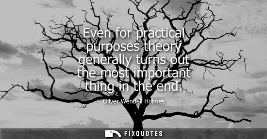 Small: Even for practical purposes theory generally turns out the most important thing in the end