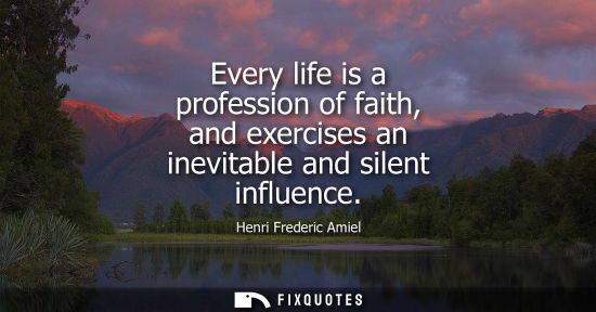 Small: Every life is a profession of faith, and exercises an inevitable and silent influence