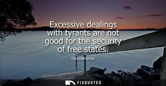 Small: Excessive dealings with tyrants are not good for the security of free states