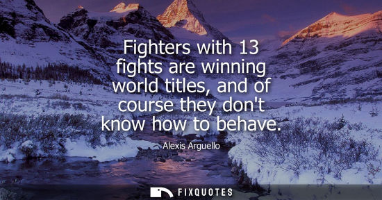 Small: Fighters with 13 fights are winning world titles, and of course they dont know how to behave