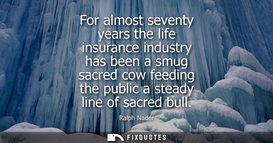 Small: For almost seventy years the life insurance industry has been a smug sacred cow feeding the public a st