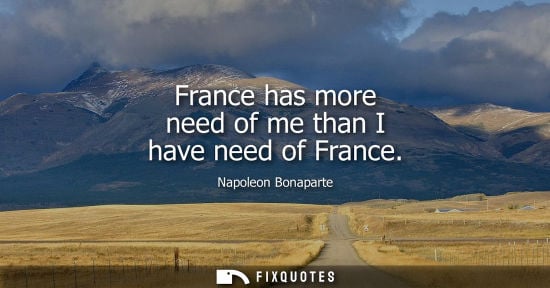 Small: France has more need of me than I have need of France
