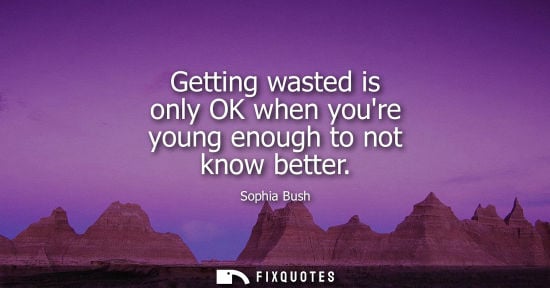 Small: Getting wasted is only OK when youre young enough to not know better