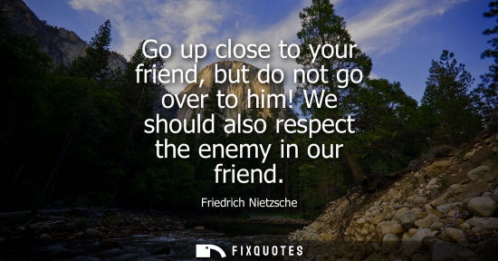 Small: Go up close to your friend, but do not go over to him! We should also respect the enemy in our friend