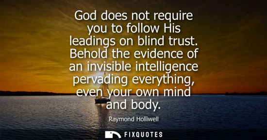 Small: God does not require you to follow His leadings on blind trust. Behold the evidence of an invisible intelligen