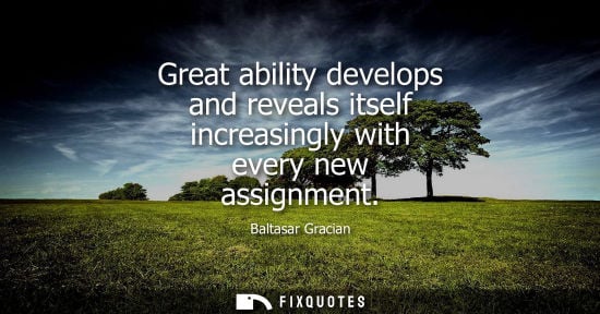 Small: Great ability develops and reveals itself increasingly with every new assignment