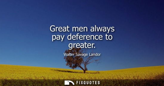 Small: Great men always pay deference to greater
