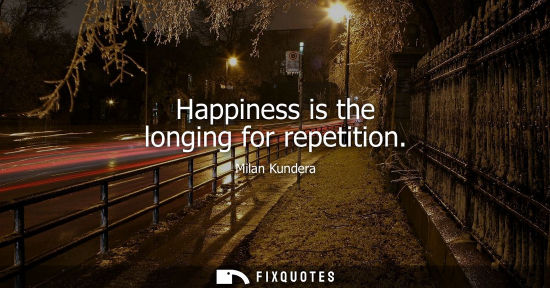 Small: Happiness is the longing for repetition