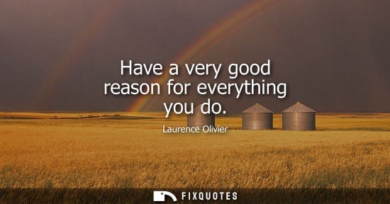 Small: Have a very good reason for everything you do