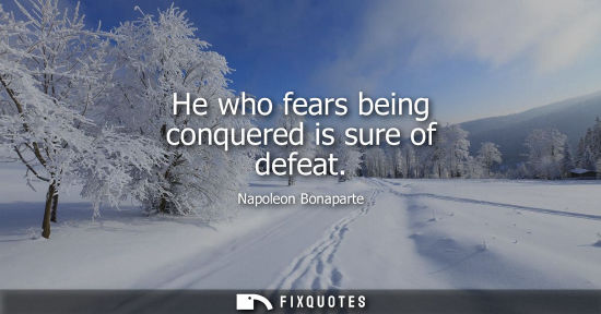 Small: He who fears being conquered is sure of defeat