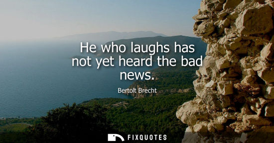 Small: He who laughs has not yet heard the bad news