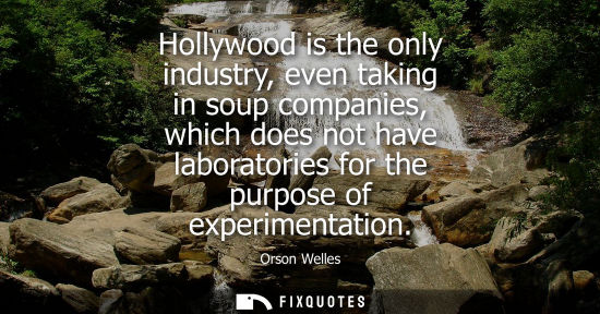 Small: Hollywood is the only industry, even taking in soup companies, which does not have laboratories for the purpos