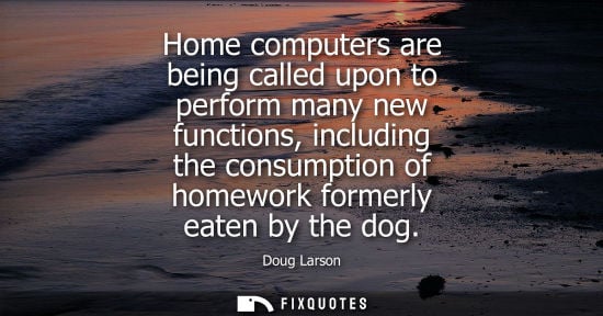 Small: Home computers are being called upon to perform many new functions, including the consumption of homework form