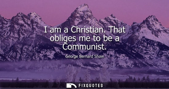 Small: I am a Christian. That obliges me to be a Communist