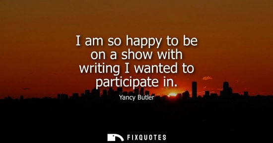 Small: I am so happy to be on a show with writing I wanted to participate in